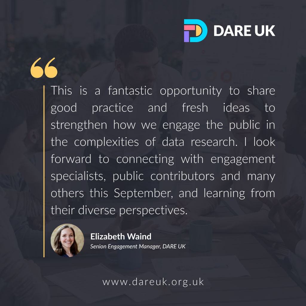 “The PEDRI Forum is a fantastic opportunity to share good practice and fresh ideas to strengthen how we engage the public in the complexities of data research. I look forward to connecting with engagement specialists, public contributors and many others this September, and learning from their diverse perspectives.” - Elizabeth Waind, DARE UK Senior Engagement Manager